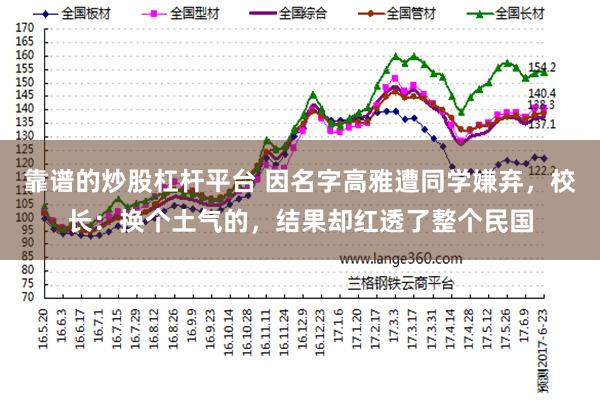 靠谱的炒股杠杆平台 因名字高雅遭同学嫌弃，校长：换个土气的，结果却红透了整个民国