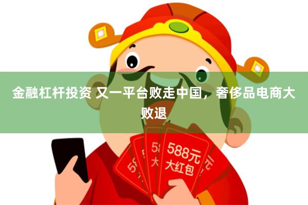 金融杠杆投资 又一平台败走中国，奢侈品电商大败退